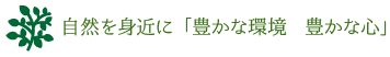 自然を身近に「豊かな環境　豊かな心」