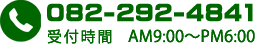 082-292-4841 受付時間AM9:00～PM6:00